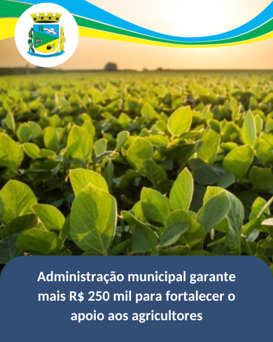 Administração municipal garante mais R$ 250 mil para fortalecer o apoio aos agricultores