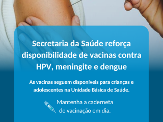 Secretaria da Saúde reforça disponibilidade de vacinas contra HPV, meningite e dengue